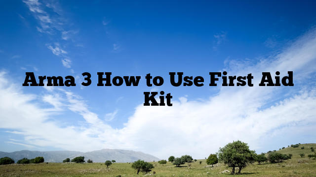 Arma 3 How to Use First Aid Kit