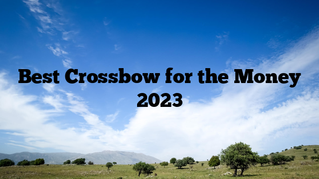Best Crossbow for the Money 2023