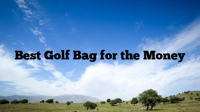Best Golf Bag for the Money