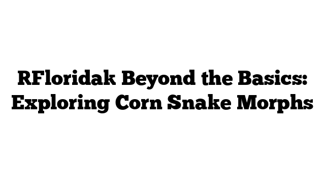 [Florida] Beyond the Basics: Exploring Corn Snake Morphs