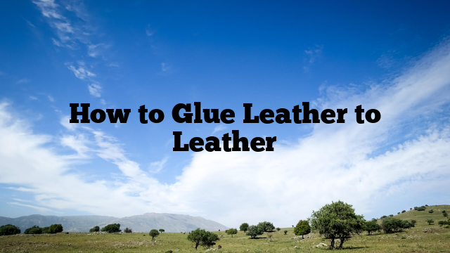 How to Glue Leather to Leather