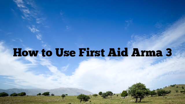 How to Use First Aid Arma 3