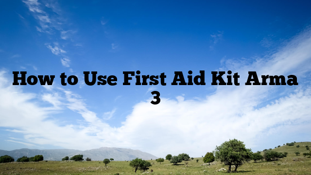 How to Use First Aid Kit Arma 3