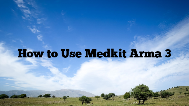 How to Use Medkit Arma 3