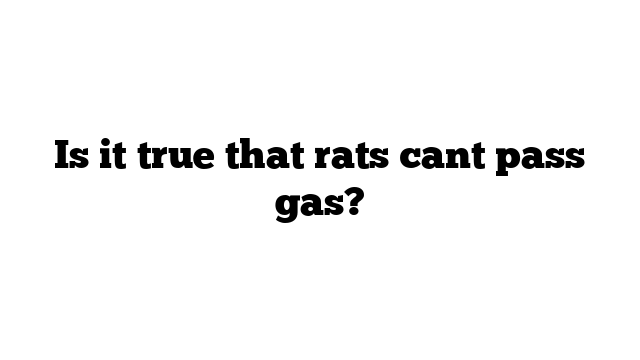 Is it true that rats cant pass gas?